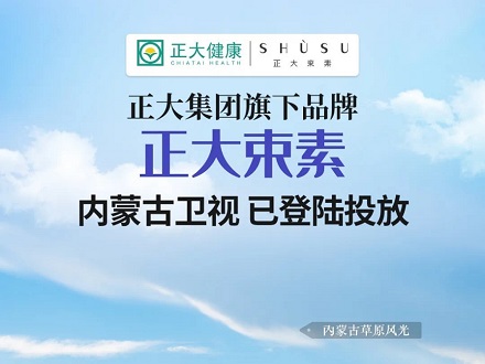 正大束素，内蒙古卫视登陆投放